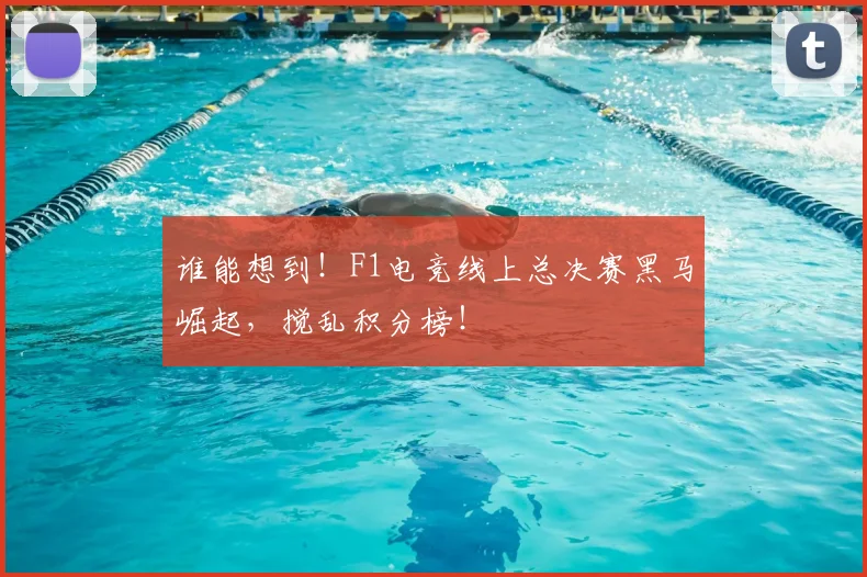 谁能想到!F1电竞线上总决赛黑马崛起,搅乱积分榜!