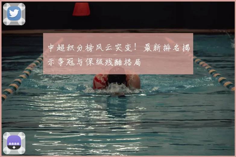 中超积分榜风云突变！最新排名揭示争冠与保级残酷格局