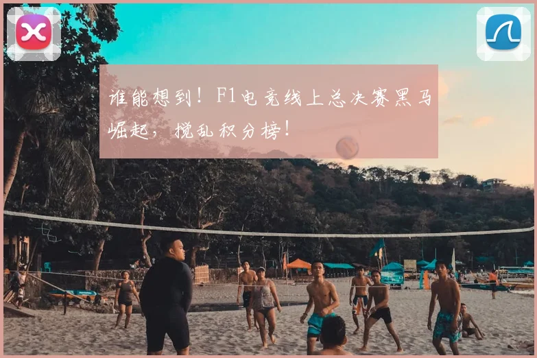谁能想到！F1电竞线上总决赛黑马崛起，搅乱积分榜！