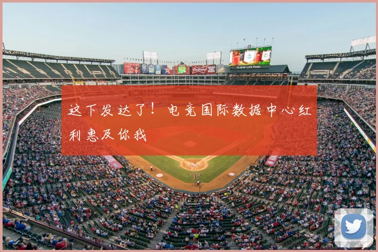 这下发达了!电竞国际数据中心红利惠及你我