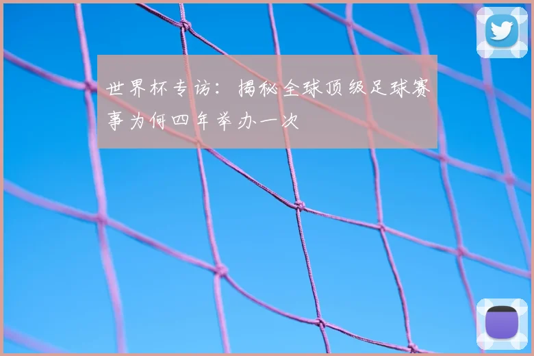 世界杯专访:揭秘全球顶级足球赛事为何四年举办一次