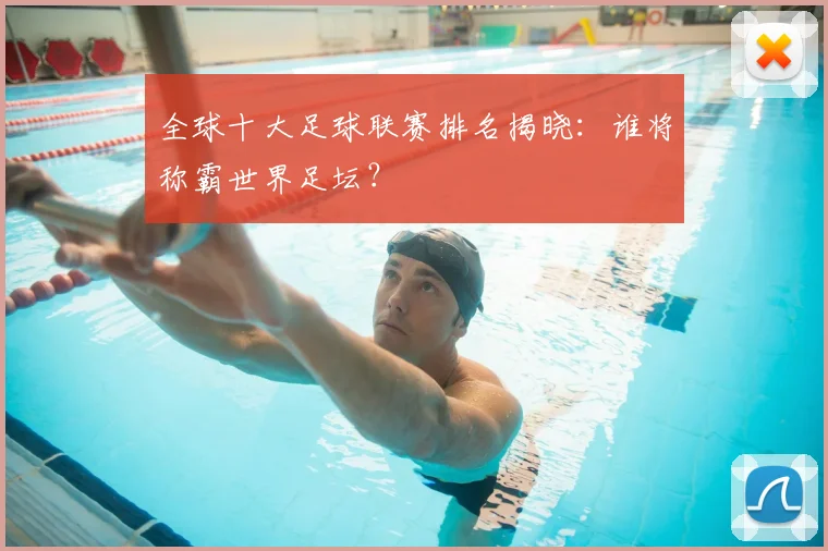 全球十大足球联赛排名揭晓:谁将称霸世界足坛?
